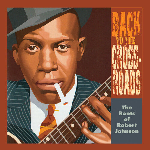 Robert Johnson: The Roots Of Robert Johnson: Back To The Crossroads