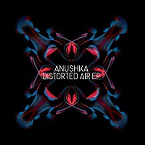 Anushka: Distorted Air EP